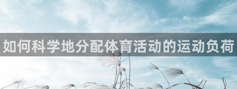 球王会体育：如何科学地分配体育活动的运动负荷